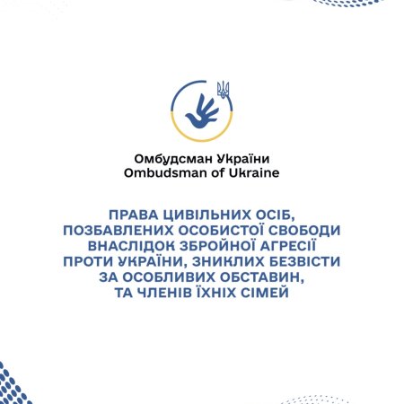 ПРАВА ЦИВІЛЬНИХ ОСІБ, ПОЗБАВЛЕНИХ ОСОБИСТОЇ СВОБОДИ ВНАСЛІДОК ЗБРОЙНОЇ АГРЕСІЇ ПРОТИ УКРАЇНИ, ЗНИКЛИХ БЕЗВІСТИ ЗА ОСОБЛИВИХ ОБСТАВИН, ТА ЧЛЕНІВ ЇХНІХ СІМЕЙ